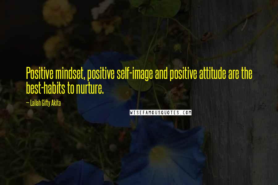 Lailah Gifty Akita Quotes: Positive mindset, positive self-image and positive attitude are the best-habits to nurture.