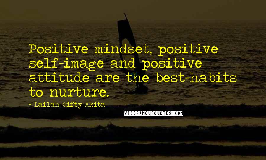 Lailah Gifty Akita Quotes: Positive mindset, positive self-image and positive attitude are the best-habits to nurture.