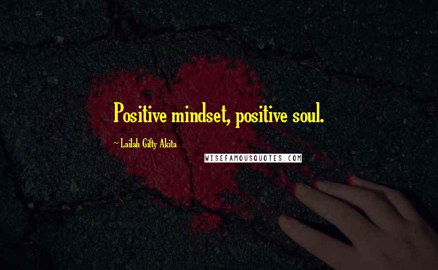 Lailah Gifty Akita Quotes: Positive mindset, positive soul.