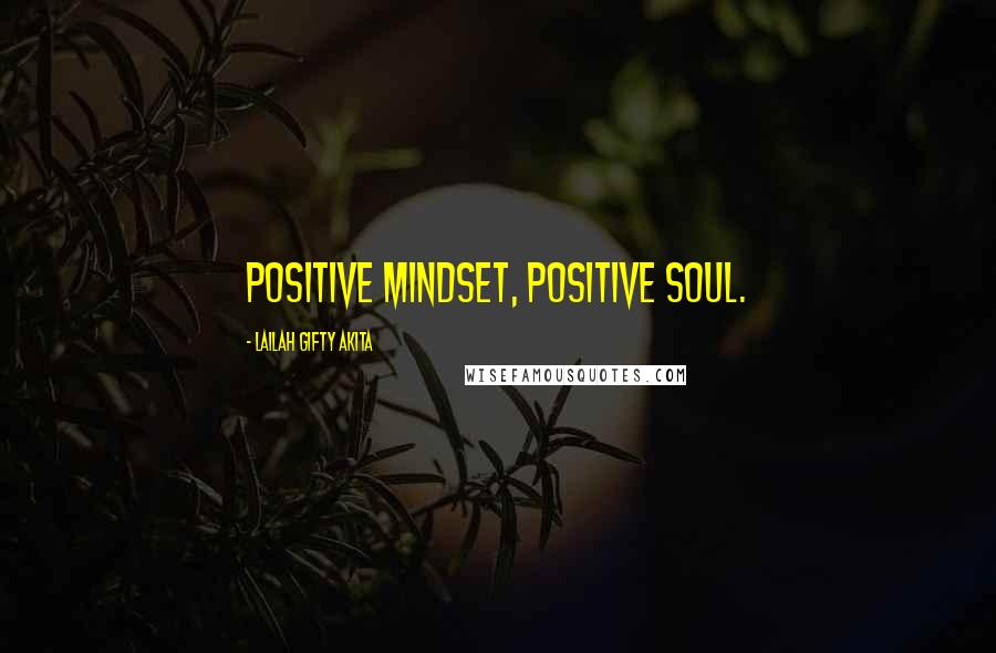 Lailah Gifty Akita Quotes: Positive mindset, positive soul.