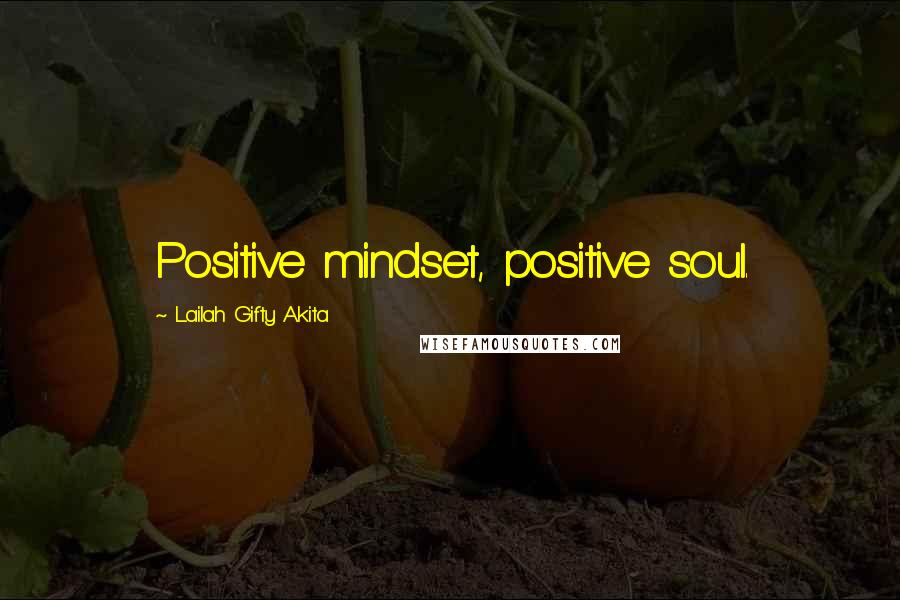 Lailah Gifty Akita Quotes: Positive mindset, positive soul.