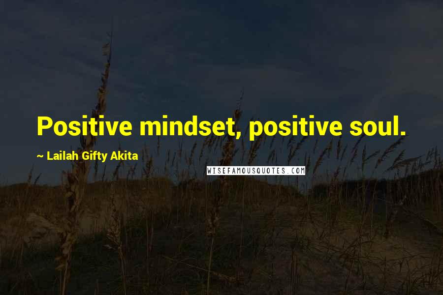 Lailah Gifty Akita Quotes: Positive mindset, positive soul.