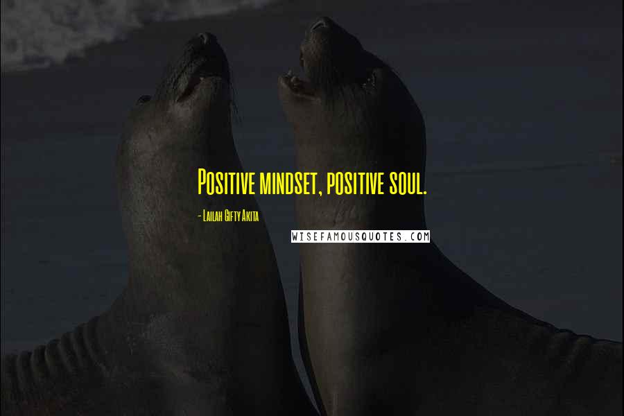 Lailah Gifty Akita Quotes: Positive mindset, positive soul.