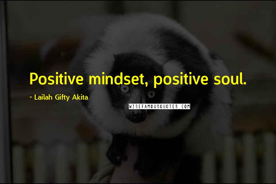 Lailah Gifty Akita Quotes: Positive mindset, positive soul.