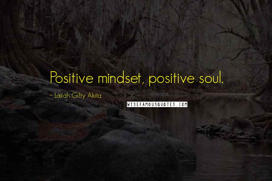 Lailah Gifty Akita Quotes: Positive mindset, positive soul.