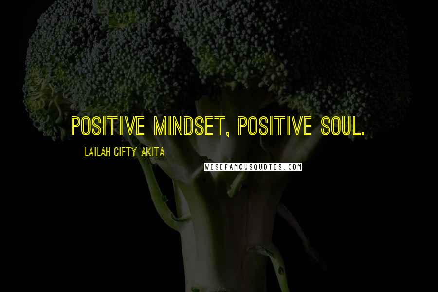 Lailah Gifty Akita Quotes: Positive mindset, positive soul.