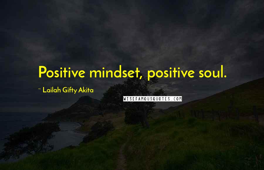 Lailah Gifty Akita Quotes: Positive mindset, positive soul.