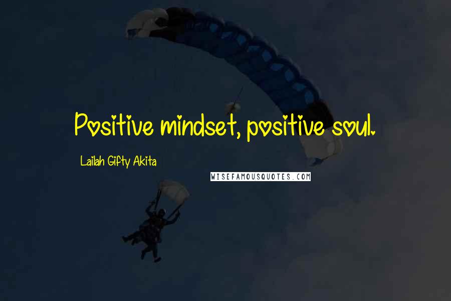 Lailah Gifty Akita Quotes: Positive mindset, positive soul.