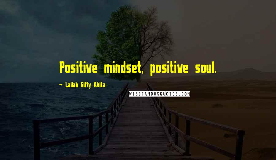 Lailah Gifty Akita Quotes: Positive mindset, positive soul.