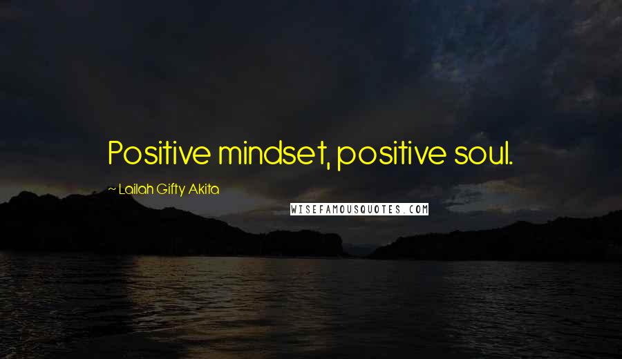 Lailah Gifty Akita Quotes: Positive mindset, positive soul.