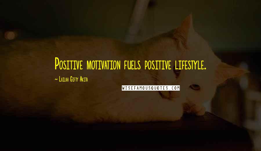 Lailah Gifty Akita Quotes: Positive motivation fuels positive lifestyle.