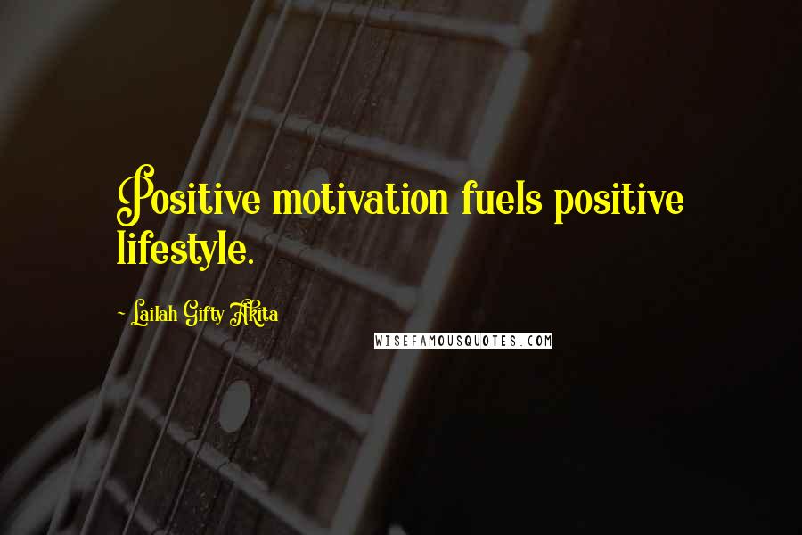 Lailah Gifty Akita Quotes: Positive motivation fuels positive lifestyle.