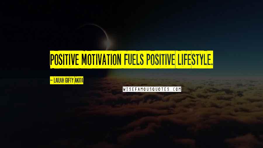 Lailah Gifty Akita Quotes: Positive motivation fuels positive lifestyle.