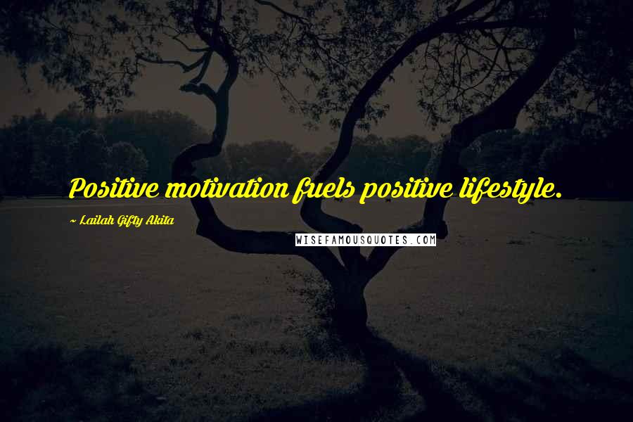 Lailah Gifty Akita Quotes: Positive motivation fuels positive lifestyle.