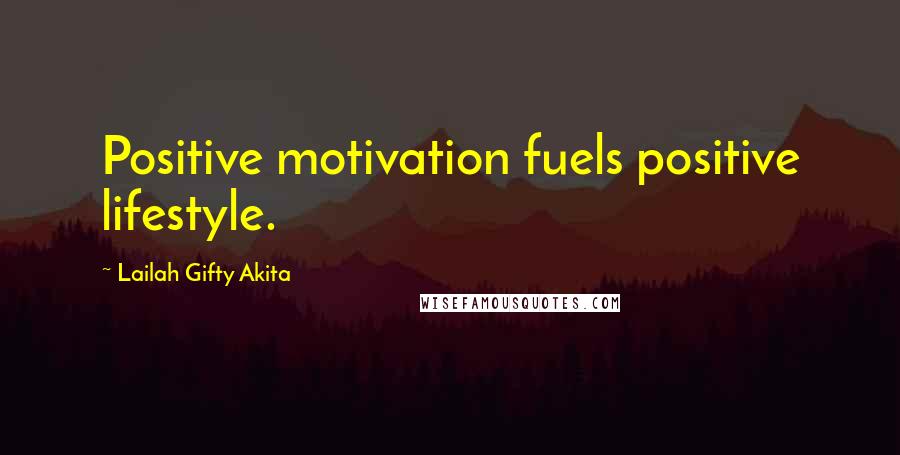 Lailah Gifty Akita Quotes: Positive motivation fuels positive lifestyle.