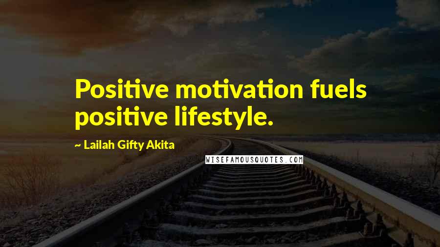 Lailah Gifty Akita Quotes: Positive motivation fuels positive lifestyle.