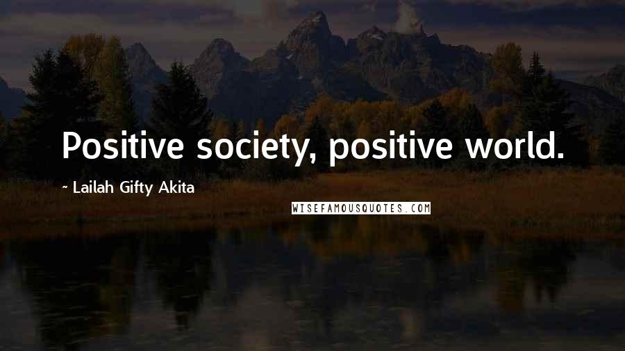 Lailah Gifty Akita Quotes: Positive society, positive world.