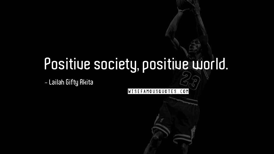 Lailah Gifty Akita Quotes: Positive society, positive world.