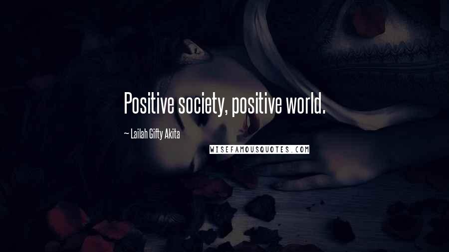 Lailah Gifty Akita Quotes: Positive society, positive world.