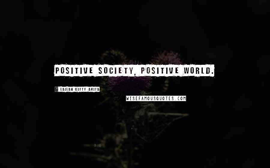 Lailah Gifty Akita Quotes: Positive society, positive world.