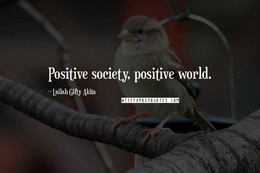 Lailah Gifty Akita Quotes: Positive society, positive world.