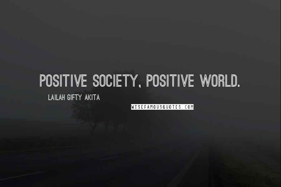 Lailah Gifty Akita Quotes: Positive society, positive world.