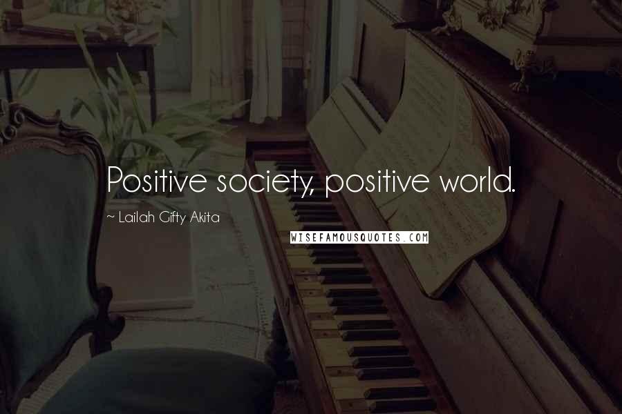 Lailah Gifty Akita Quotes: Positive society, positive world.