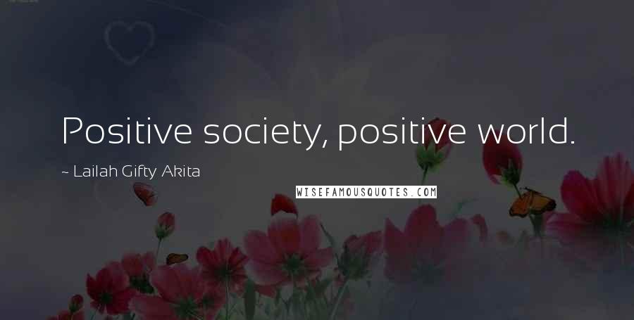 Lailah Gifty Akita Quotes: Positive society, positive world.