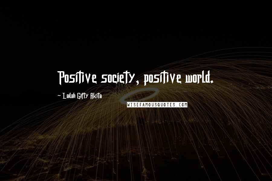 Lailah Gifty Akita Quotes: Positive society, positive world.