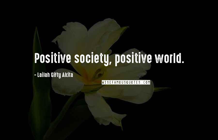 Lailah Gifty Akita Quotes: Positive society, positive world.