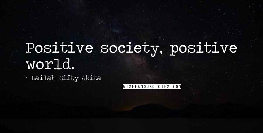 Lailah Gifty Akita Quotes: Positive society, positive world.