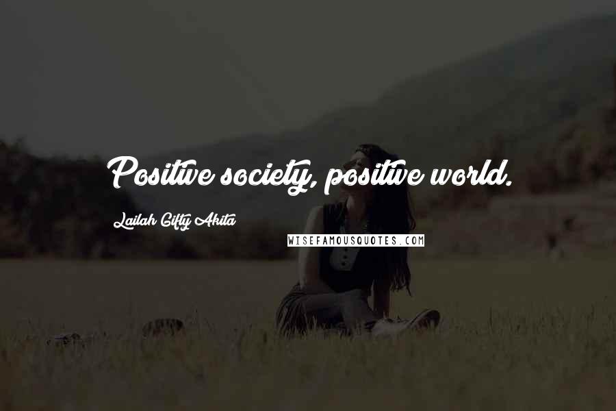 Lailah Gifty Akita Quotes: Positive society, positive world.