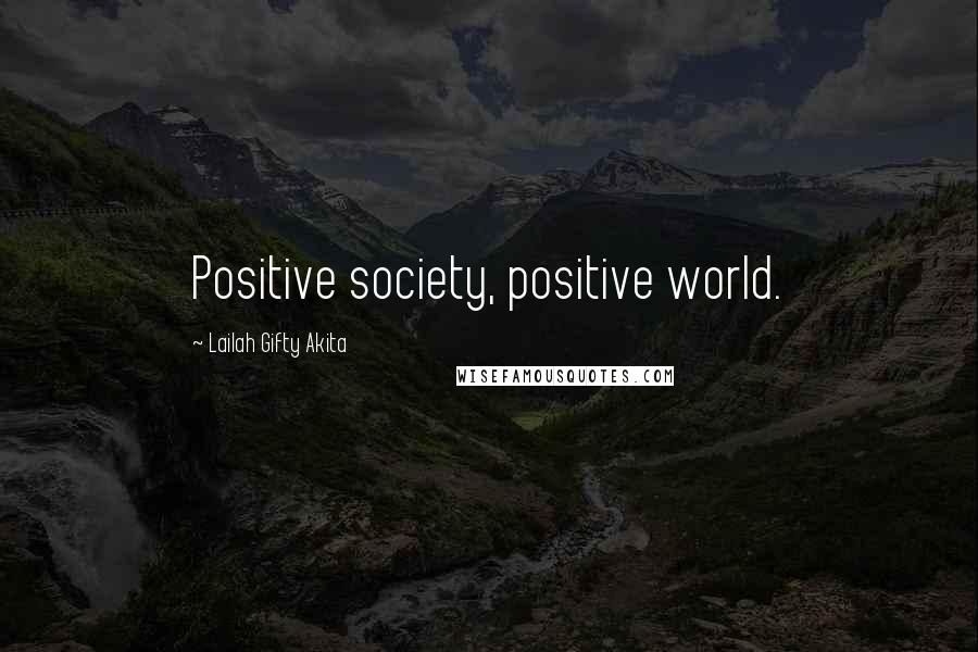 Lailah Gifty Akita Quotes: Positive society, positive world.