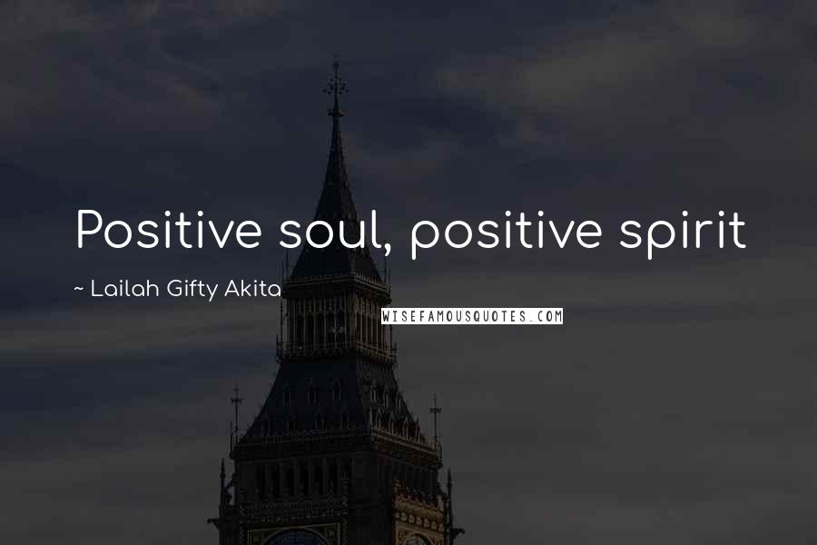 Lailah Gifty Akita Quotes: Positive soul, positive spirit