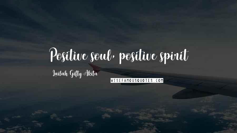 Lailah Gifty Akita Quotes: Positive soul, positive spirit