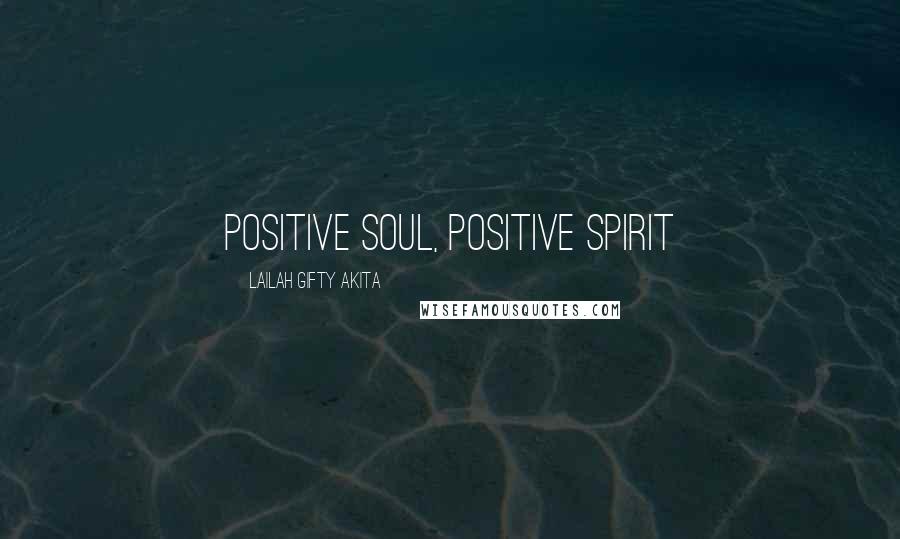 Lailah Gifty Akita Quotes: Positive soul, positive spirit