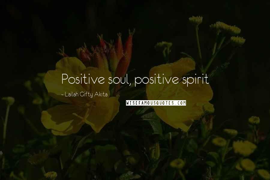 Lailah Gifty Akita Quotes: Positive soul, positive spirit