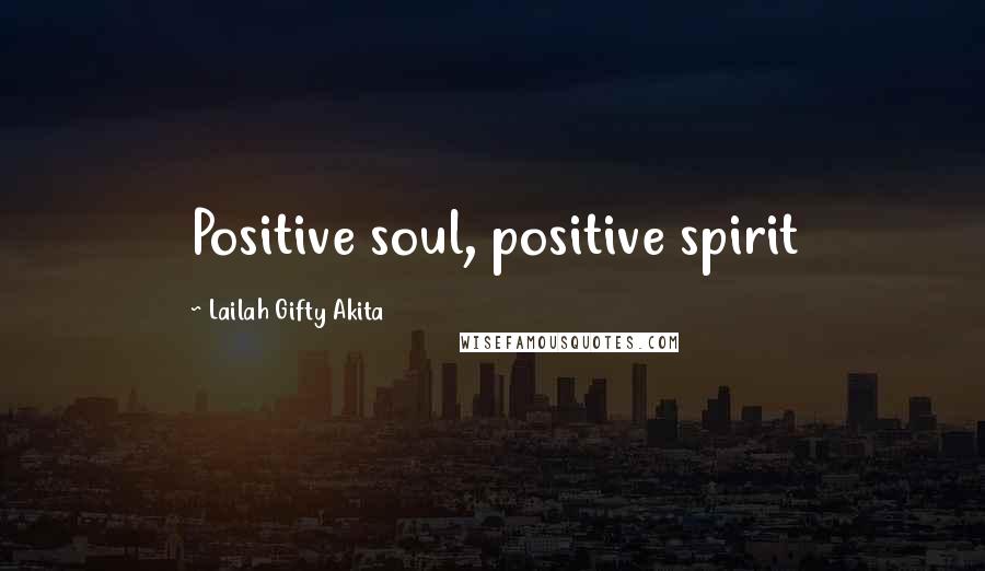 Lailah Gifty Akita Quotes: Positive soul, positive spirit