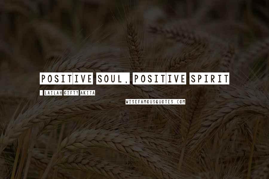 Lailah Gifty Akita Quotes: Positive soul, positive spirit