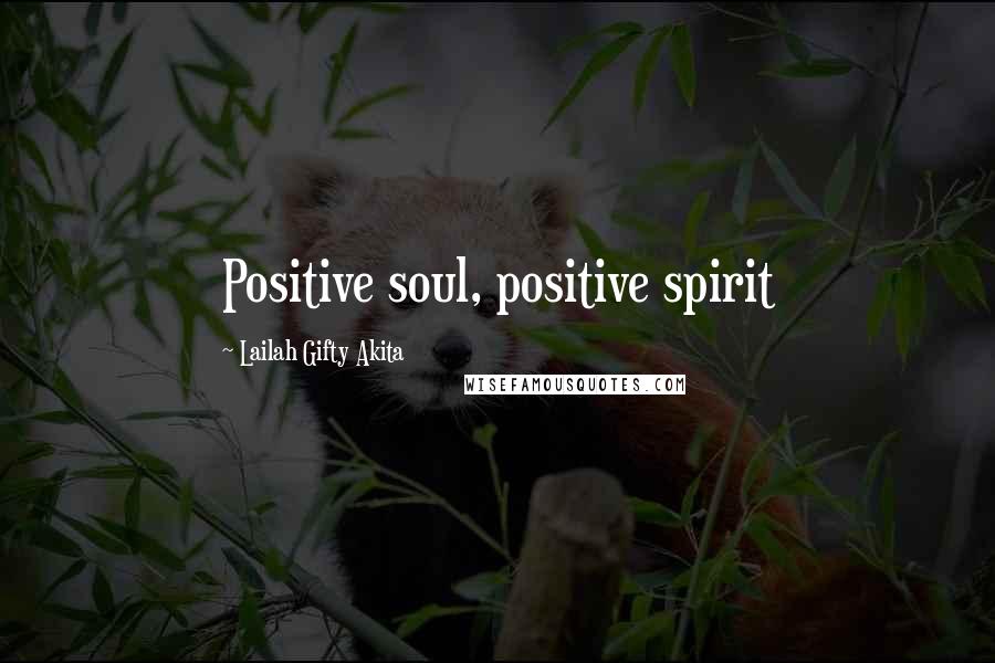 Lailah Gifty Akita Quotes: Positive soul, positive spirit