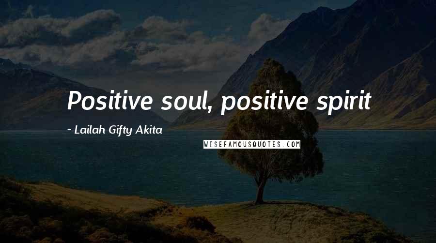 Lailah Gifty Akita Quotes: Positive soul, positive spirit