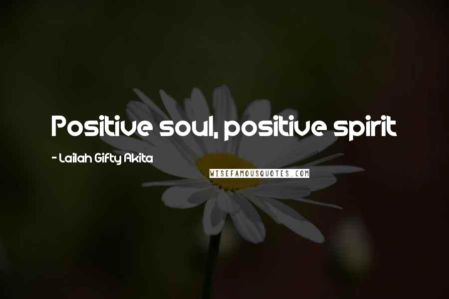 Lailah Gifty Akita Quotes: Positive soul, positive spirit