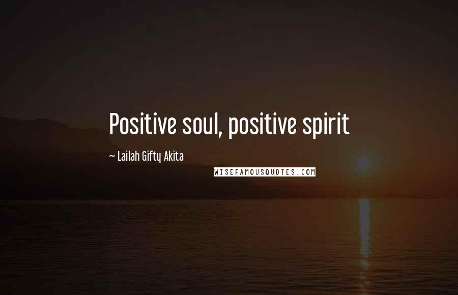 Lailah Gifty Akita Quotes: Positive soul, positive spirit