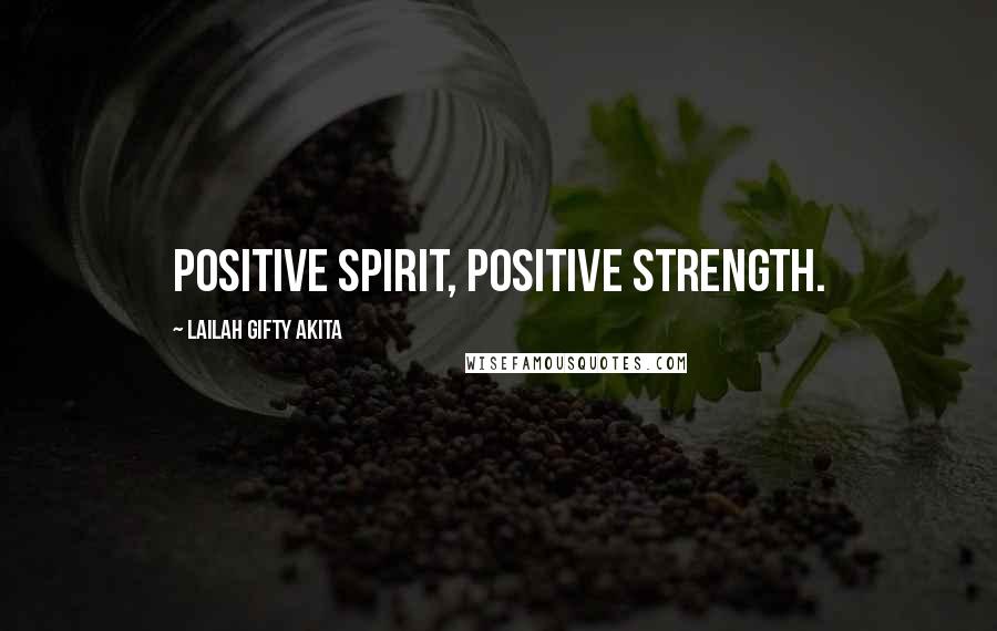 Lailah Gifty Akita Quotes: Positive spirit, positive strength.