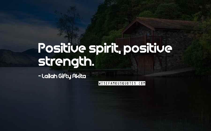 Lailah Gifty Akita Quotes: Positive spirit, positive strength.