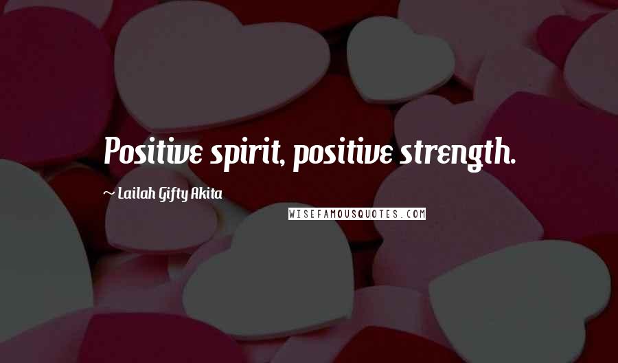 Lailah Gifty Akita Quotes: Positive spirit, positive strength.