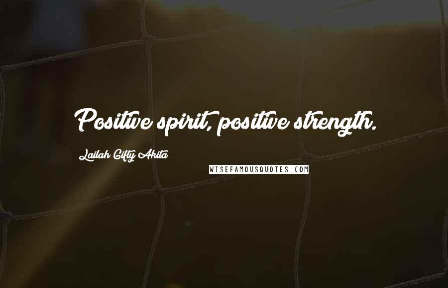 Lailah Gifty Akita Quotes: Positive spirit, positive strength.