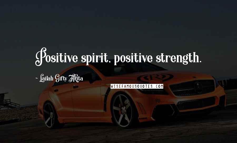 Lailah Gifty Akita Quotes: Positive spirit, positive strength.