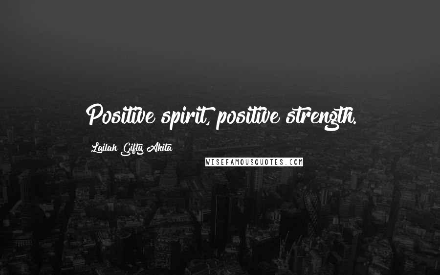 Lailah Gifty Akita Quotes: Positive spirit, positive strength.