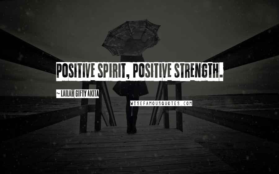 Lailah Gifty Akita Quotes: Positive spirit, positive strength.